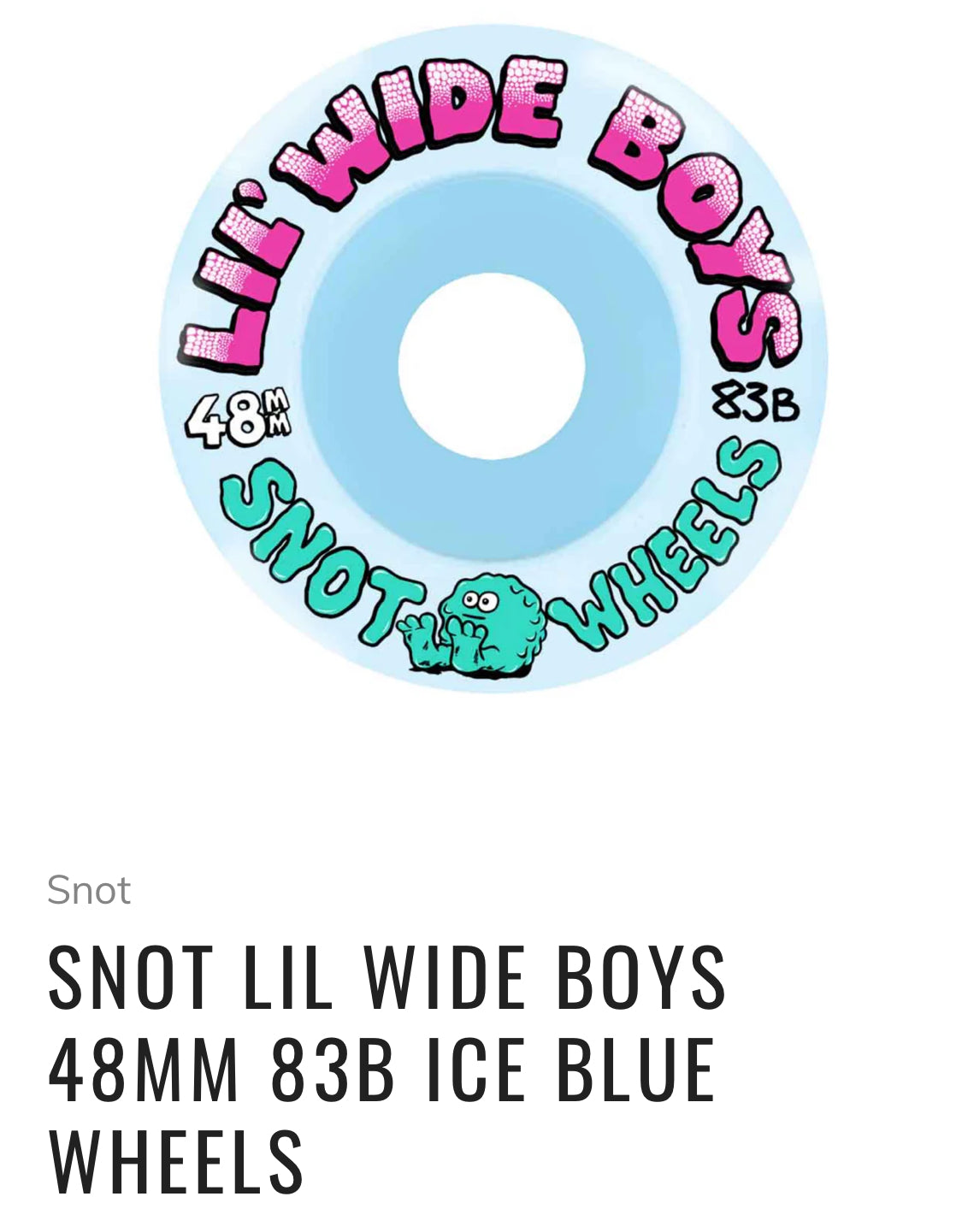 SNOT LIL WIDE BOYS 48MM 83B ICE BLUE
WHEELS