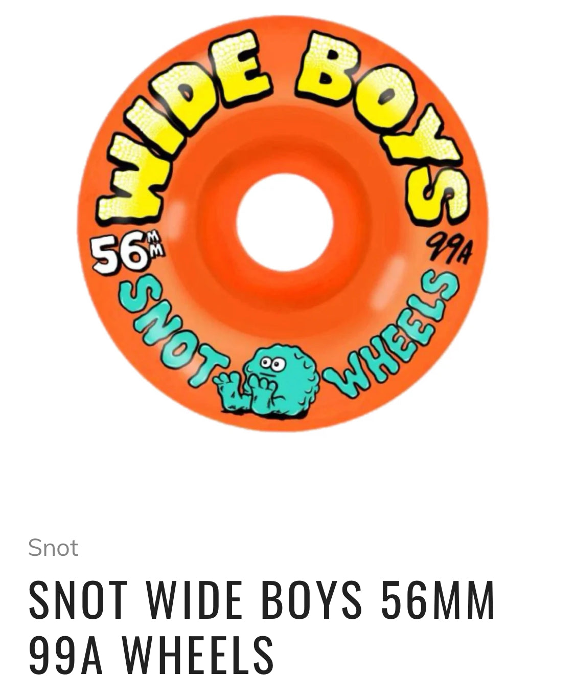 SNOT WIDE BOYS 56MM
99A WHEELS